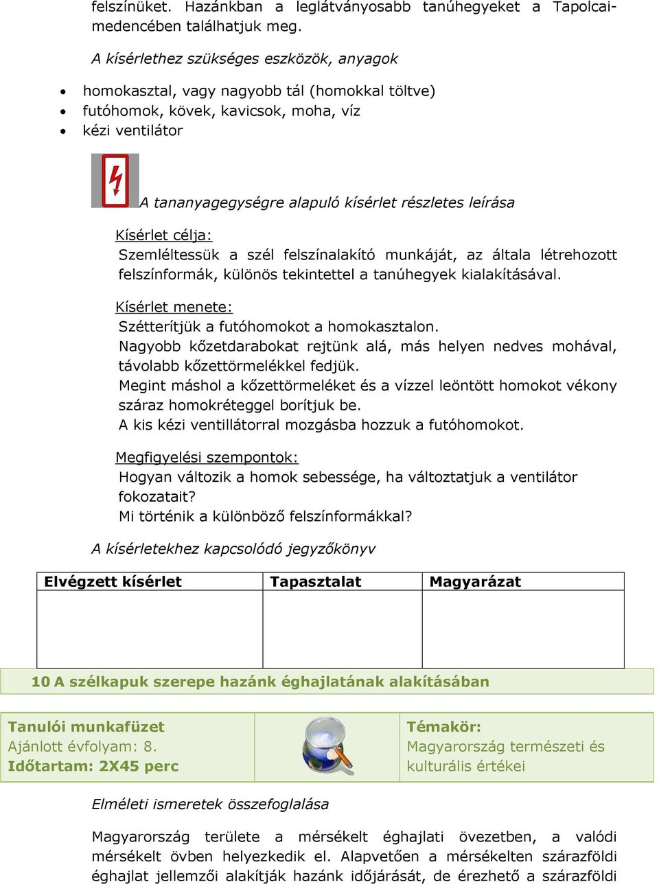 tekintettel a tanúhegyek kialakításával. Szétterítjük a futóhomokot a homokasztalon. Nagyobb kőzetdarabokat rejtünk alá, más helyen nedves mohával, távolabb kőzettörmelékkel fedjük.