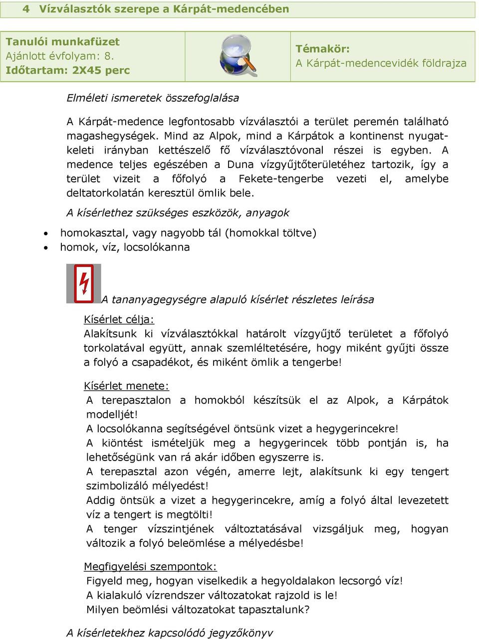 A medence teljes egészében a Duna vízgyűjtőterületéhez tartozik, így a terület vizeit a főfolyó a Fekete-tengerbe vezeti el, amelybe deltatorkolatán keresztül ömlik bele.