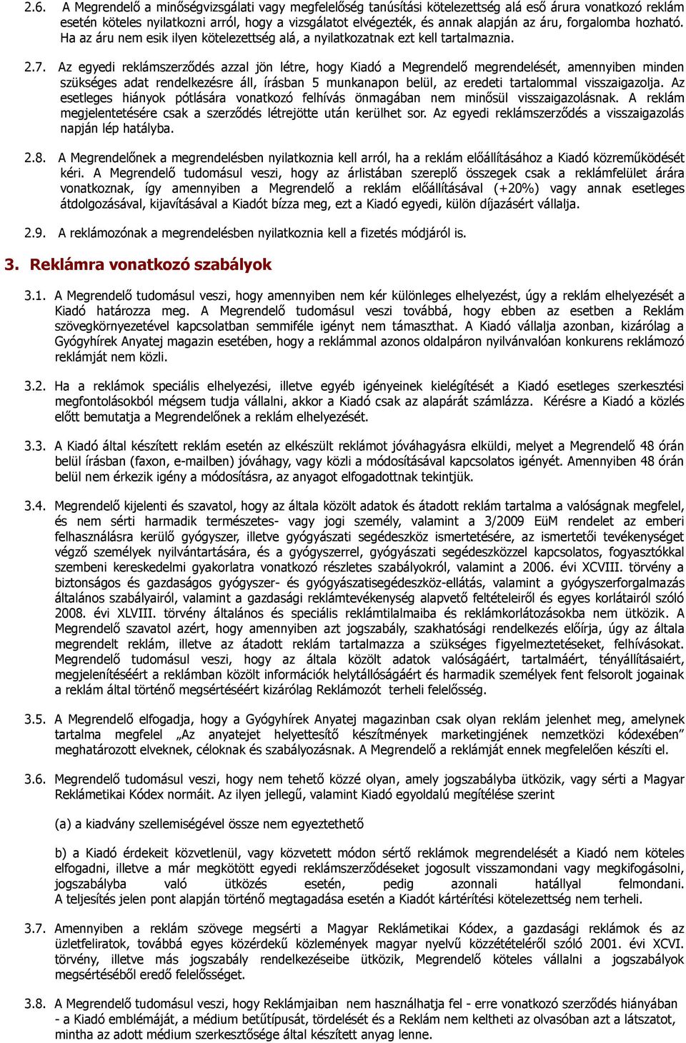 Az egyedi reklámszerződés azzal jön létre, hogy Kiadó a Megrendelő megrendelését, amennyiben minden szükséges adat rendelkezésre áll, írásban 5 munkanapon belül, az eredeti tartalommal visszaigazolja.