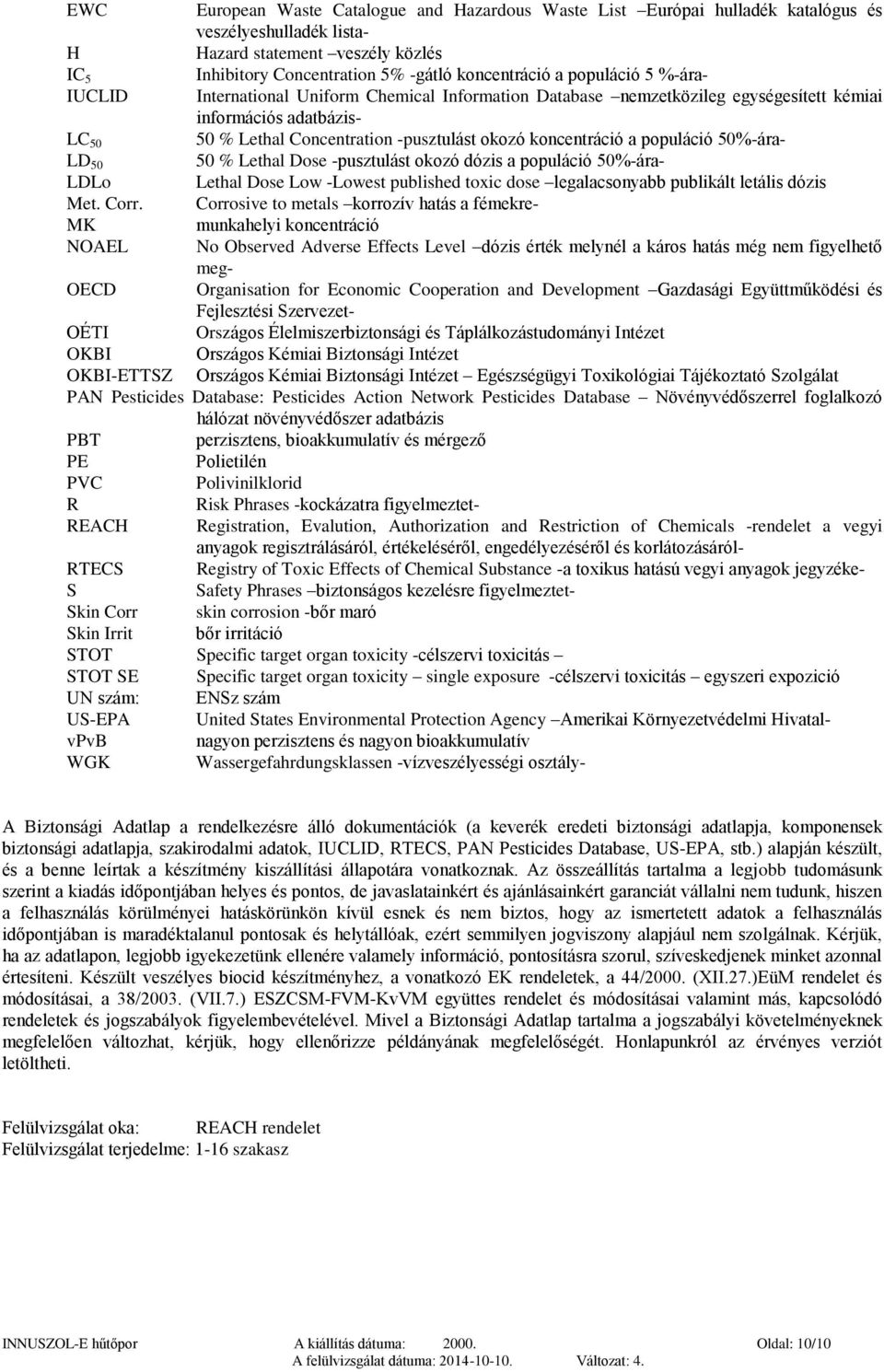 a populáció 50%-ára- LD 50 50 % Lethal Dose -pusztulást okozó dózis a populáció 50%-ára- LDLo Lethal Dose Low -Lowest published toxic dose legalacsonyabb publikált letális dózis Met. Corr.