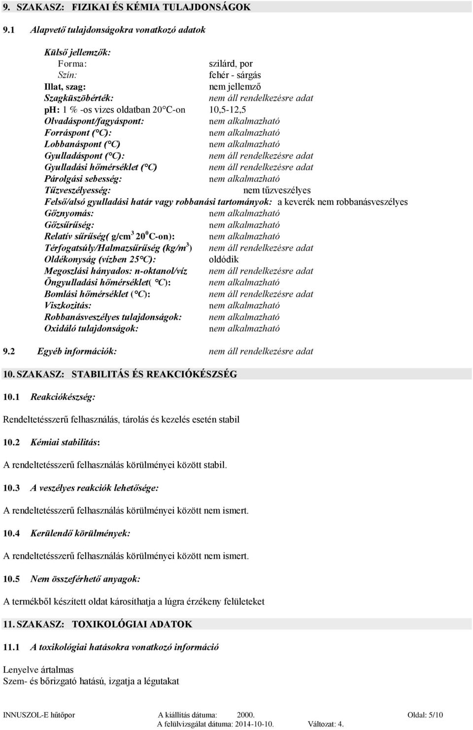 Olvadáspont/fagyáspont: Forráspont ( C): Lobbanáspont ( C) Gyulladáspont ( C): Gyulladási hőmérséklet ( C) Párolgási sebesség: Tűzveszélyesség: nem tűzveszélyes Felső/alsó gyulladási határ vagy