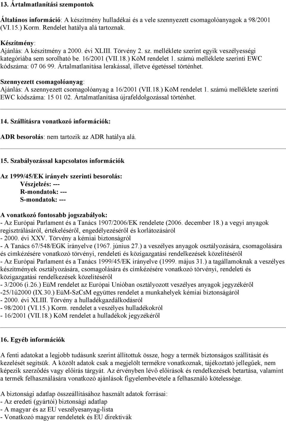 számú melléklete szerinti EWC kódszáma: 07 06 99. Ártalmatlanítása lerakással, illetve égetéssel történhet. Szennyezett csomagolóanyag: Ajánlás: A szennyezett csomagolóanyag a 16/2001 (VII.18.