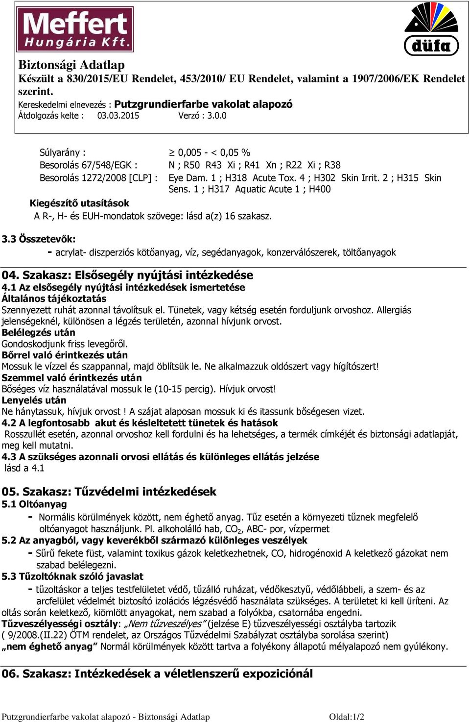 3 Összetevők: - acrylat- diszperziós kötőanyag, víz, segédanyagok, konzerválószerek, töltőanyagok 04. Szakasz: Elsősegély nyújtási intézkedése 4.