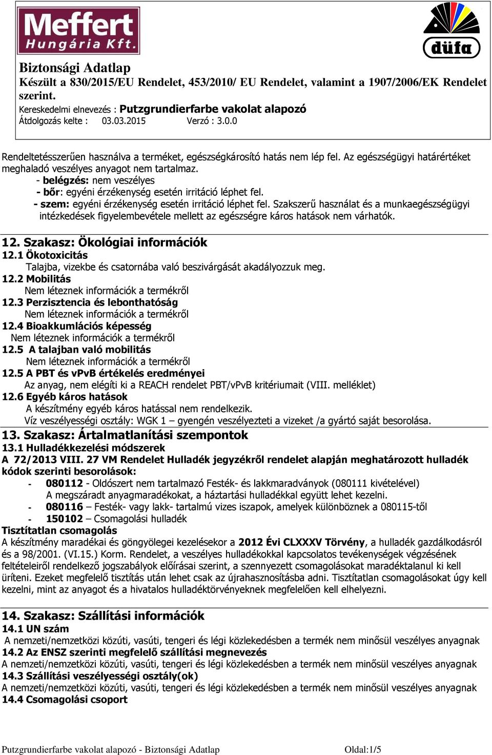 Szakszerű használat és a munkaegészségügyi intézkedések figyelembevétele mellett az egészségre káros hatások nem várhatók. 12. Szakasz: Ökológiai információk 12.