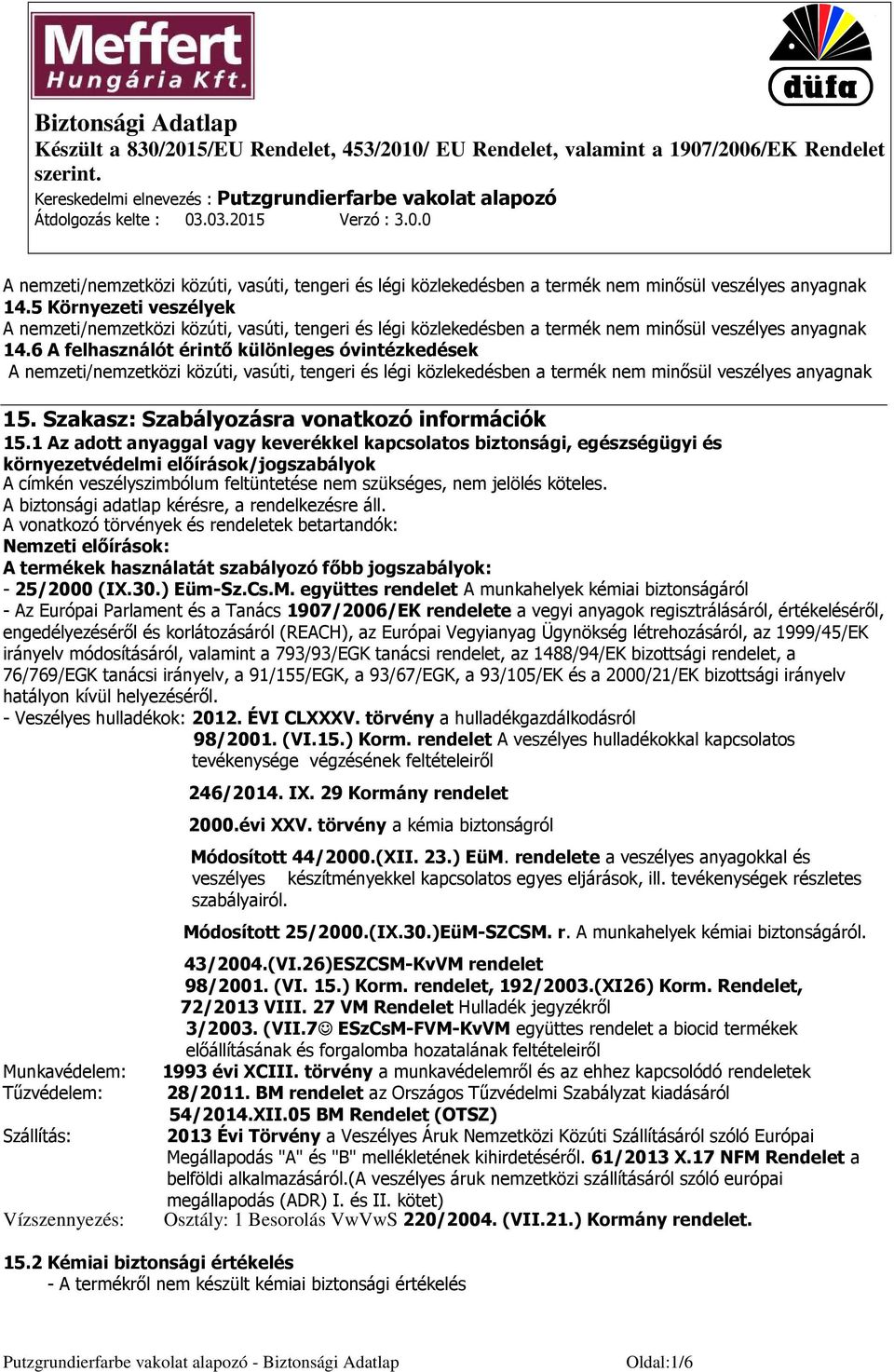 A biztonsági adatlap kérésre, a rendelkezésre áll. A vonatkozó törvények és rendeletek betartandók: Nemzeti előírások: A termékek használatát szabályozó főbb jogszabályok: - 25/2000 (IX.30.) Eüm-Sz.