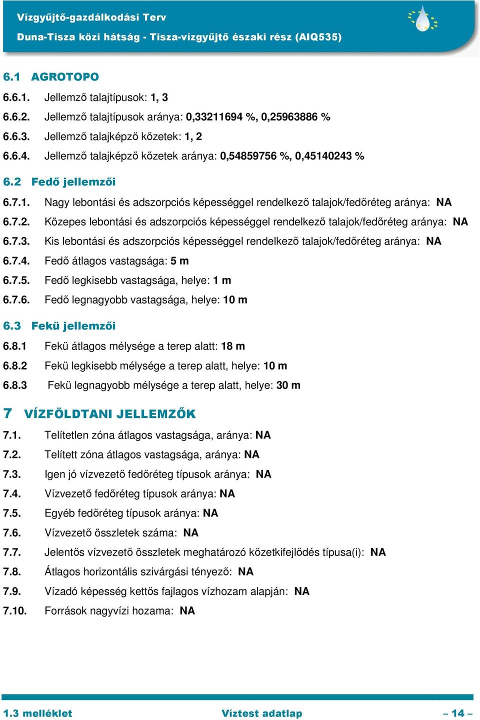 7.3. Kis lebontási és adszorpciós képességgel rendelkező talajok/fedőréteg aránya: NA 6.7.4. Fedő átlagos vastagsága: 5 m 6.7.5. Fedő legkisebb vastagsága, helye: 1 m 6.7.6. Fedő legnagyobb vastagsága, helye: 10 m 6.