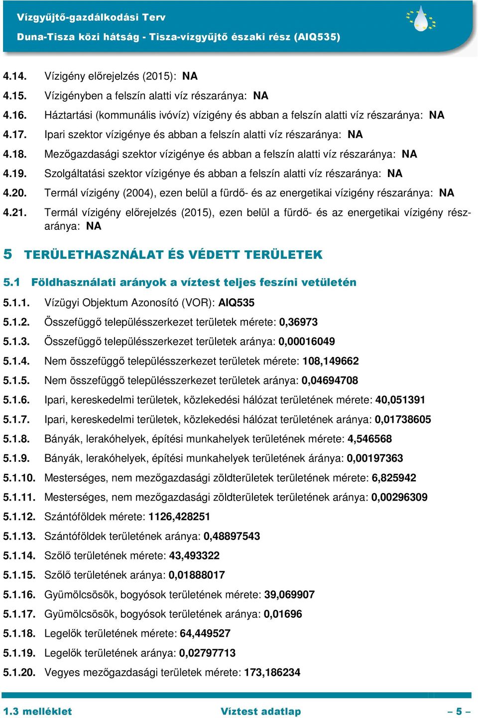 Szolgáltatási szektor vízigénye és abban a felszín alatti víz részaránya: NA 4.20. Termál vízigény (2004), ezen belül a fürdő- és az energetikai vízigény részaránya: NA 4.21.