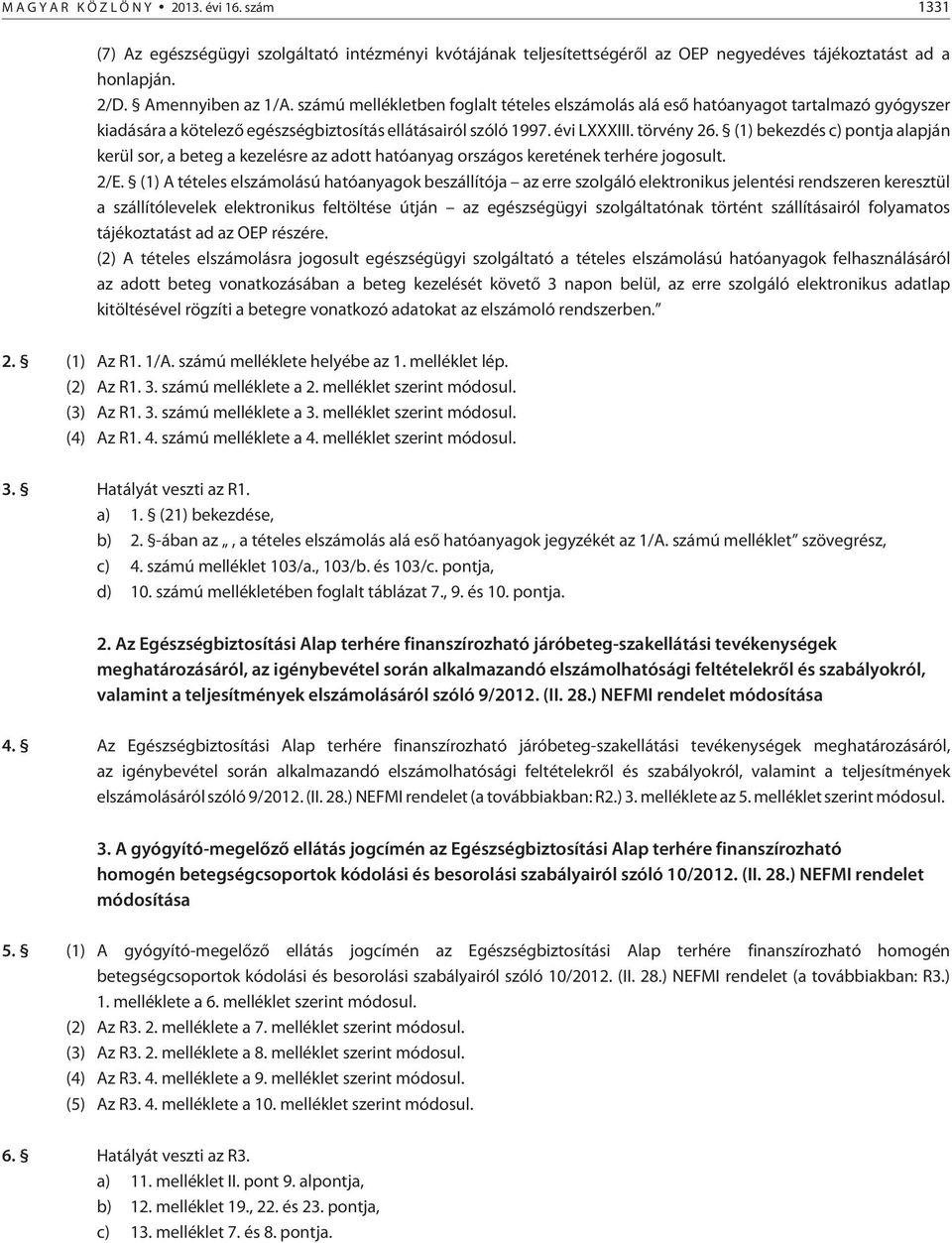 (1) bekezdés c) pontja alapján kerül sor, a beteg a kezelésre az adott hatóanyag országos keretének terhére jogosult. 2/E.