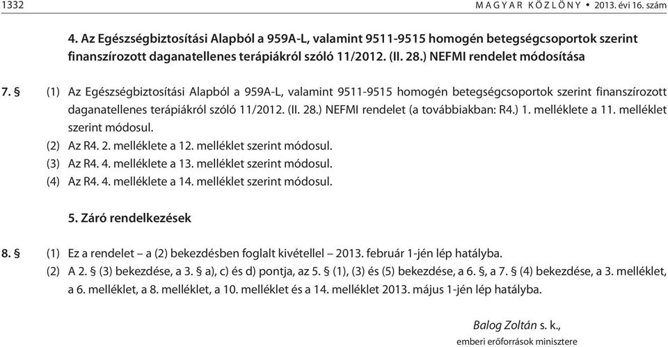 ) NEFMI rendelet (a továbbakban: R4.) 1. melléklete a 11. melléklet szernt módosul. (2) Az R4. 2. melléklete a 12. melléklet szernt módosul. (3) Az R4. 4. melléklete a 13. melléklet szernt módosul. (4) Az R4.