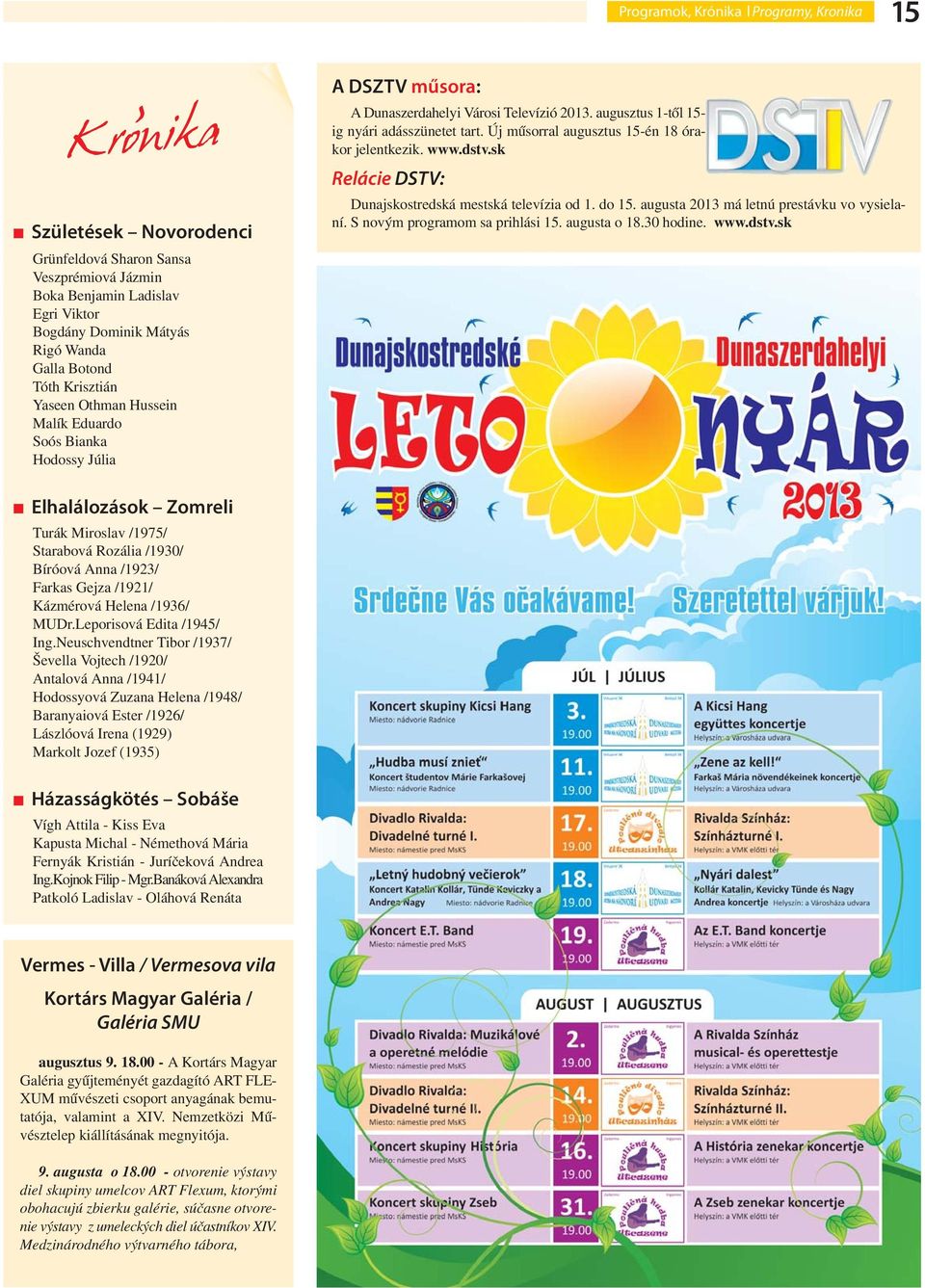 Új műsorral augusztus 15-én 18 órakor jelentkezik. www.dstv.sk Relácie DSTV: Dunajskostredská mestská televízia od 1. do 15. augusta 2013 má letnú prestávku vo vysielaní.