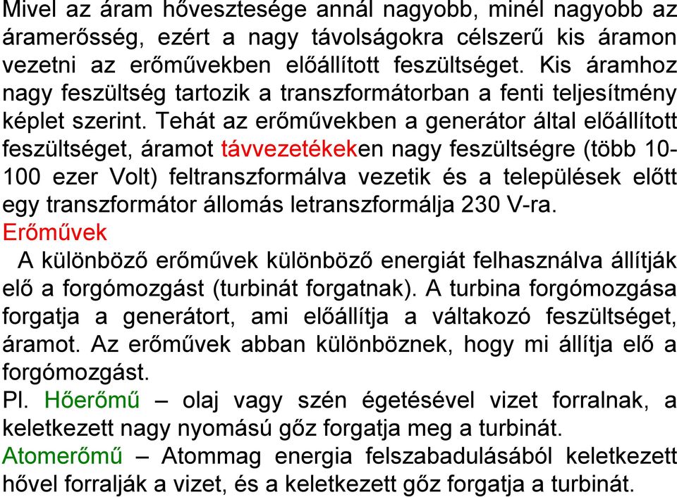 Tehát az erőművekben a generátor által előállított feszültséget, áramot távvezetékeken nagy feszültségre (több 10100 ezer Volt) feltranszformálva vezetik és a települések előtt egy transzformátor