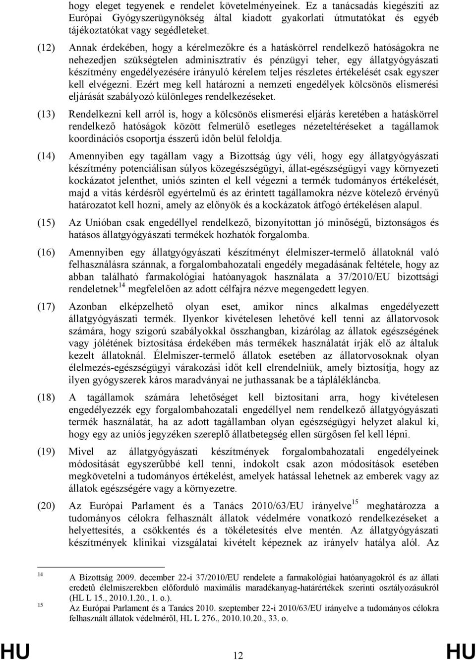 kérelem teljes részletes értékelését csak egyszer kell elvégezni. Ezért meg kell határozni a nemzeti engedélyek kölcsönös elismerési eljárását szabályozó különleges rendelkezéseket.