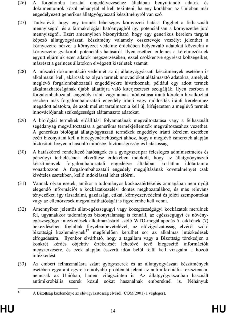 (27) Tudvalévő, hogy egy termék lehetséges környezeti hatása függhet a felhasznált mennyiségtől és a farmakológiai hatóanyagból így potenciálisan a környezetbe jutó mennyiségtől.