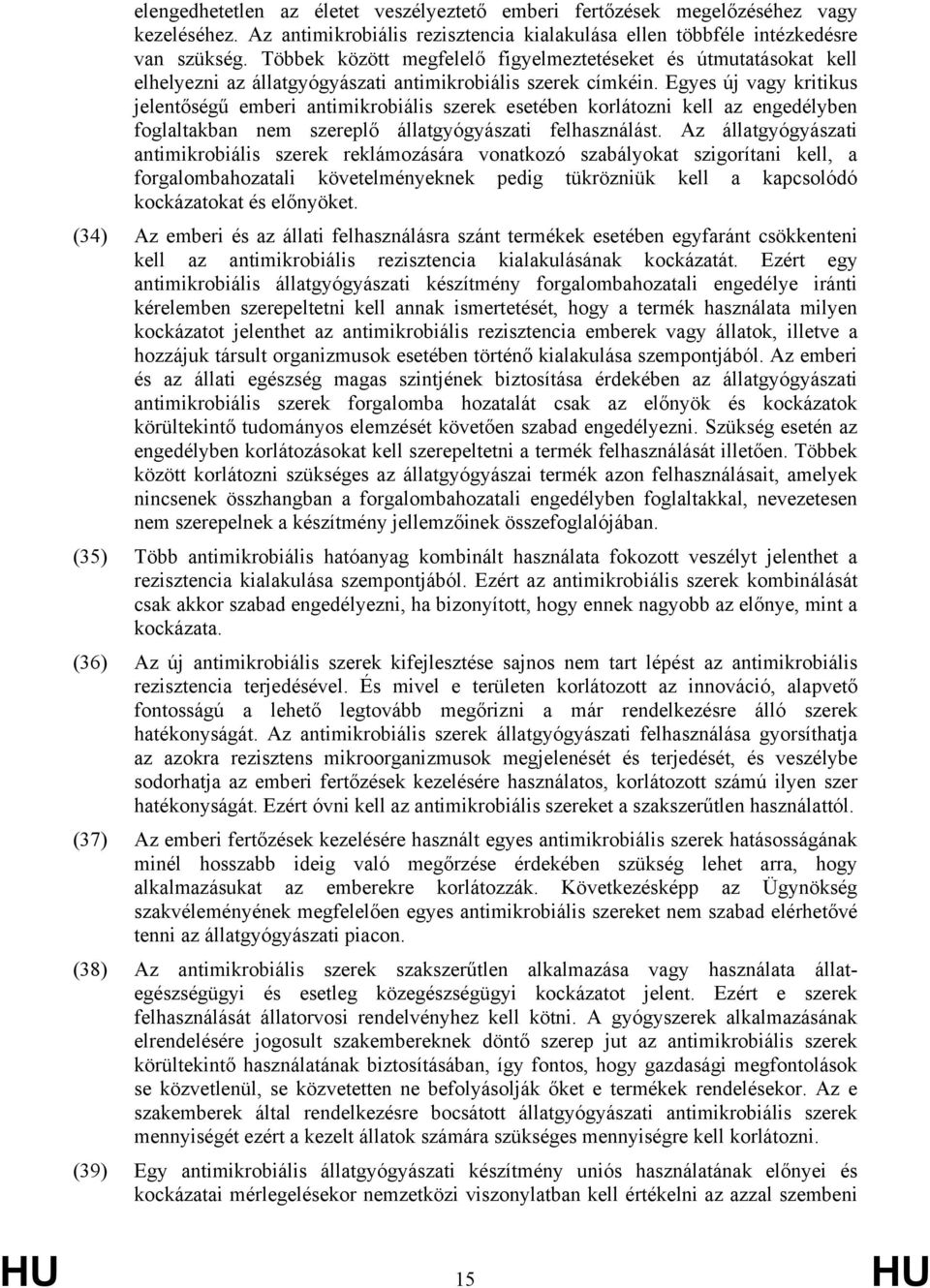 Egyes új vagy kritikus jelentőségű emberi antimikrobiális szerek esetében korlátozni kell az engedélyben foglaltakban nem szereplő állatgyógyászati felhasználást.