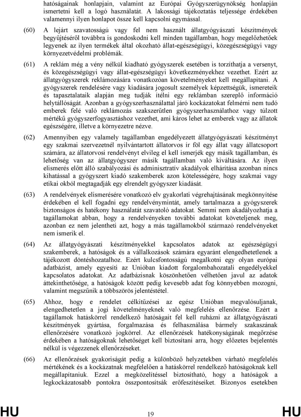 (60) A lejárt szavatosságú vagy fel nem használt állatgyógyászati készítmények begyűjtéséről továbbra is gondoskodni kell minden tagállamban, hogy megelőzhetőek legyenek az ilyen termékek által
