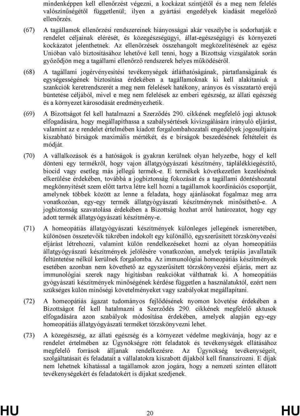 Az ellenőrzések összehangolt megközelítésének az egész Unióban való biztosításához lehetővé kell tenni, hogy a Bizottság vizsgálatok során győződjön meg a tagállami ellenőrző rendszerek helyes