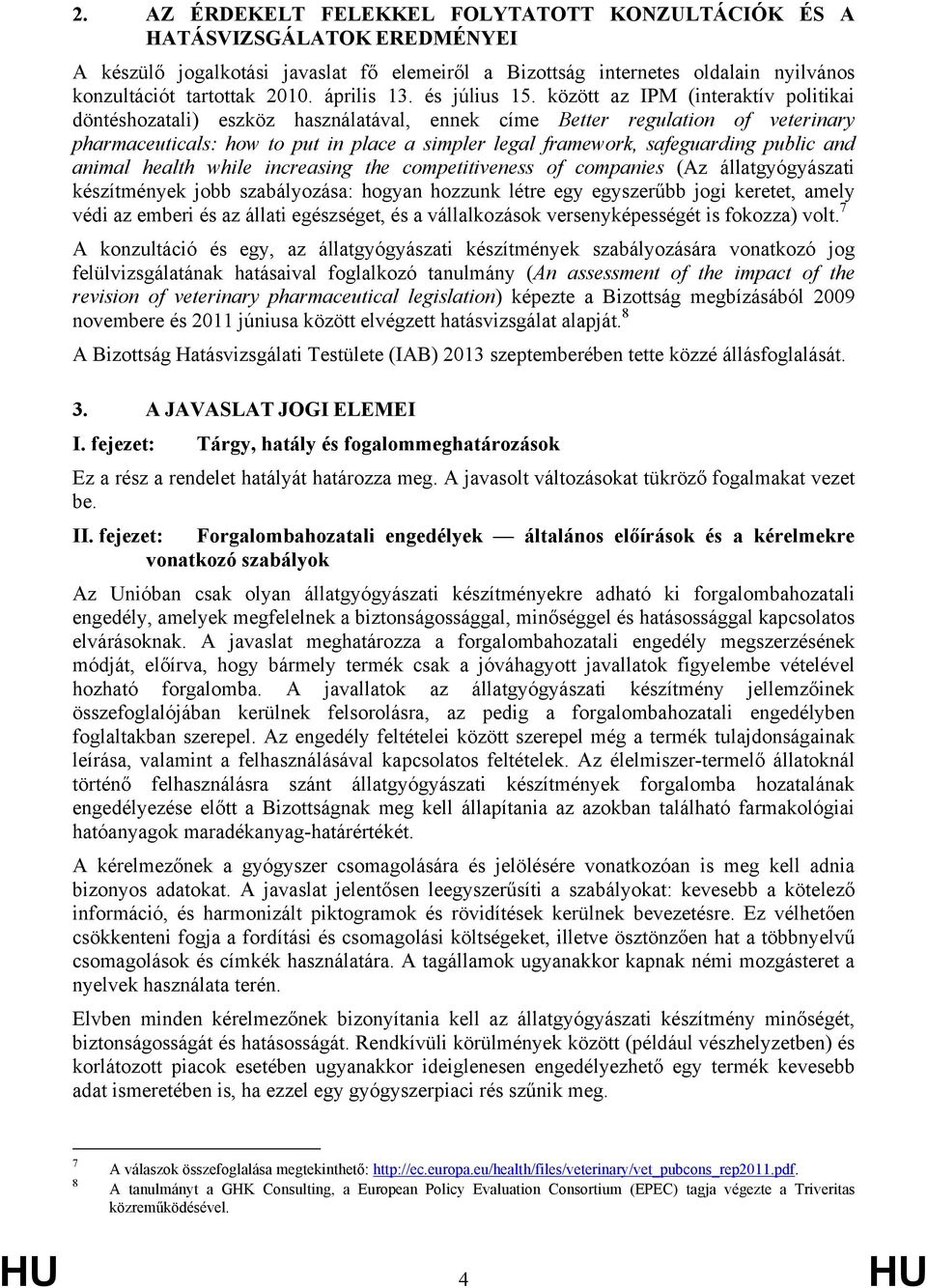 között az IPM (interaktív politikai döntéshozatali) eszköz használatával, ennek címe Better regulation of veterinary pharmaceuticals: how to put in place a simpler legal framework, safeguarding