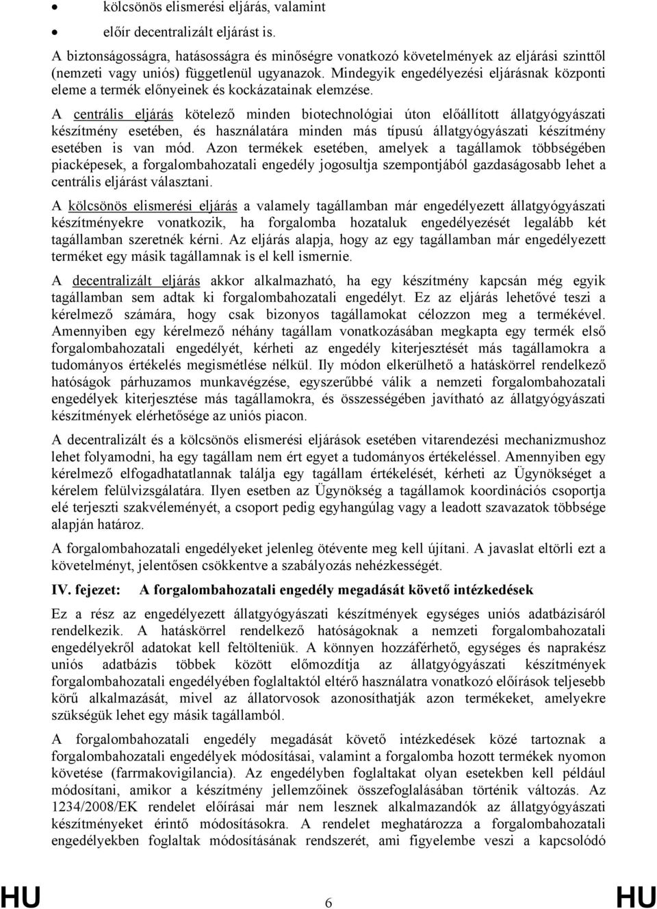 Mindegyik engedélyezési eljárásnak központi eleme a termék előnyeinek és kockázatainak elemzése.