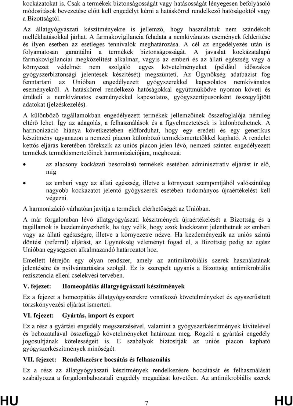 A farmakovigilancia feladata a nemkívánatos események felderítése és ilyen esetben az esetleges tennivalók meghatározása.