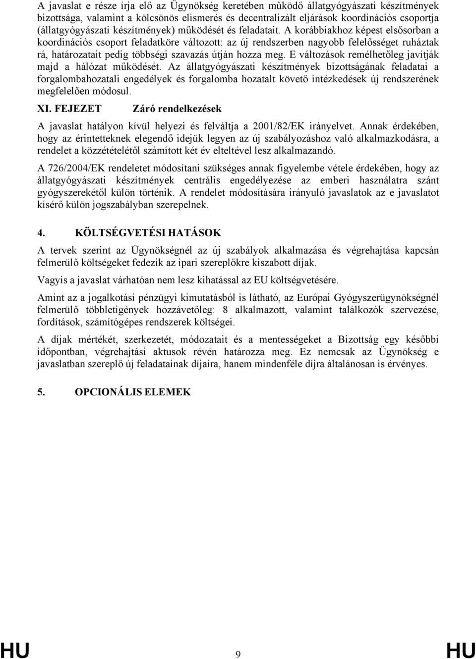 A korábbiakhoz képest elsősorban a koordinációs csoport feladatköre változott: az új rendszerben nagyobb felelősséget ruháztak rá, határozatait pedig többségi szavazás útján hozza meg.