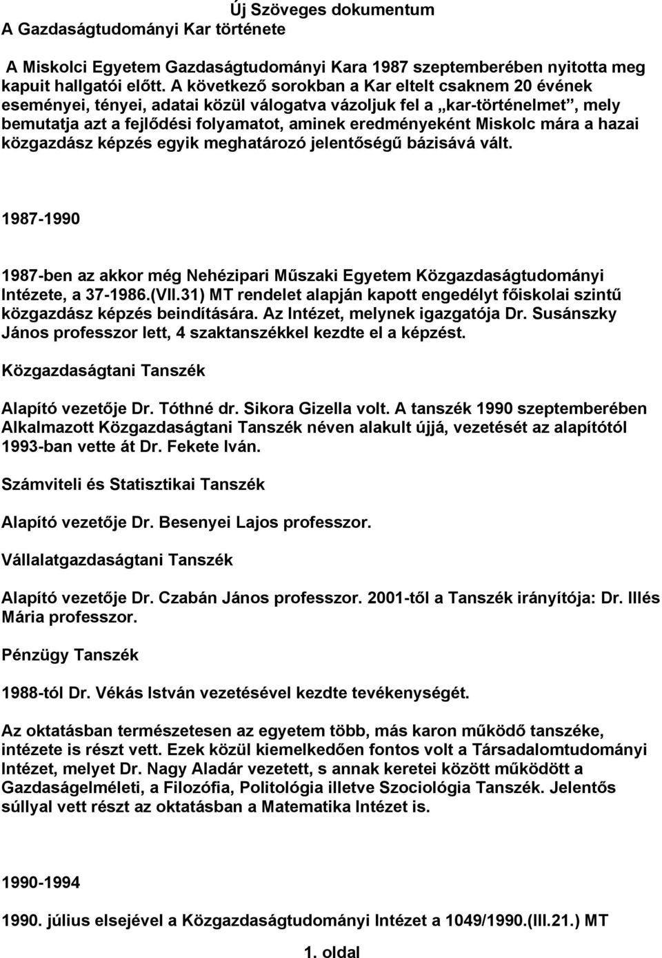 mára a hazai közgazdász képzés egyik meghatározó jelentőségű bázisává vált. 1987-1990 1987-ben az akkor még Nehézipari Műszaki Egyetem Közgazdaságtudományi Intézete, a 37-1986.(VII.