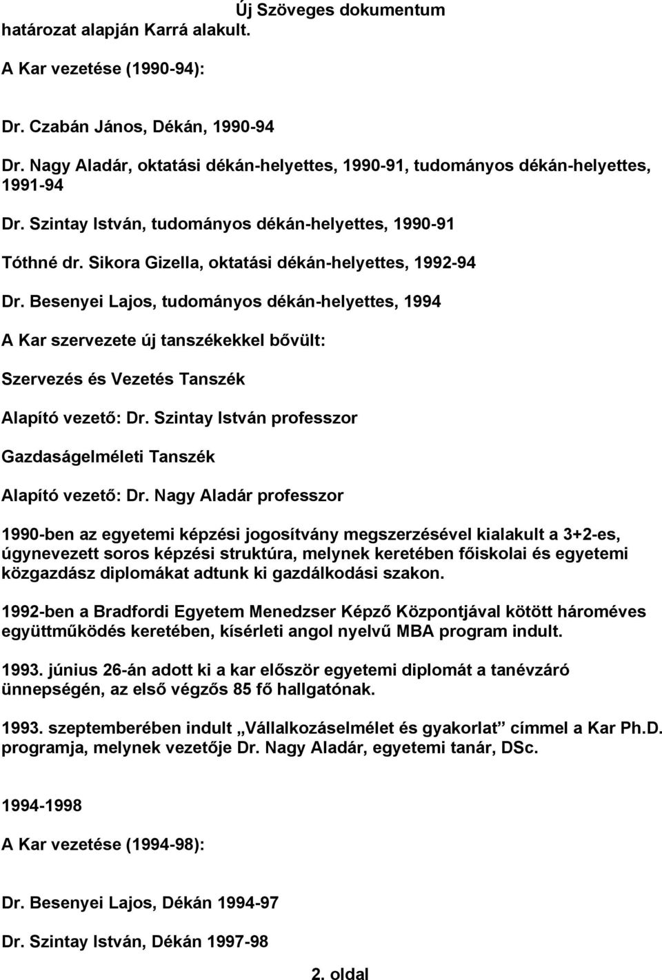 Besenyei Lajos, tudományos dékán-helyettes, 1994 A Kar szervezete új tanszékekkel bővült: Szervezés és Vezetés Tanszék Alapító vezető: Dr.