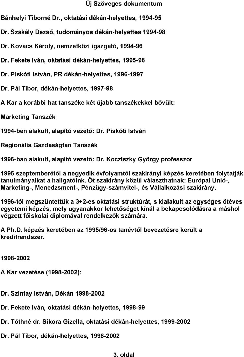Pál Tibor, dékán-helyettes, 1997-98 A Kar a korábbi hat tanszéke két újabb tanszékekkel bővült: Marketing Tanszék 1994-ben alakult, alapító vezető: Dr.