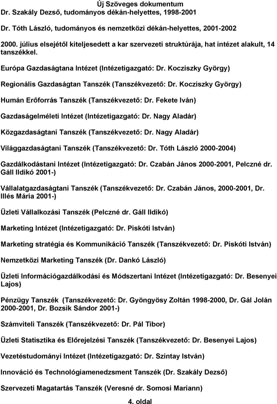 Kocziszky György) Regionális Gazdaságtan Tanszék (Tanszékvezető: Dr. Kocziszky György) Humán Erőforrás Tanszék (Tanszékvezető: Dr. Fekete Iván) Gazdaságelméleti Intézet (Intézetigazgató: Dr.