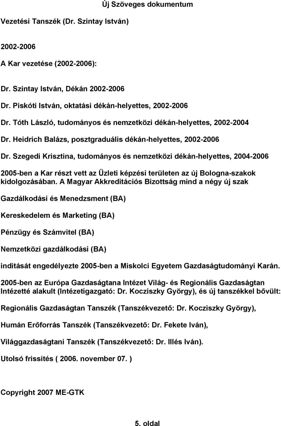 Szegedi Krisztina, tudományos és nemzetközi dékán-helyettes, 2004-2006 2005-ben a Kar részt vett az Üzleti képzési területen az új Bologna-szakok kidolgozásában.