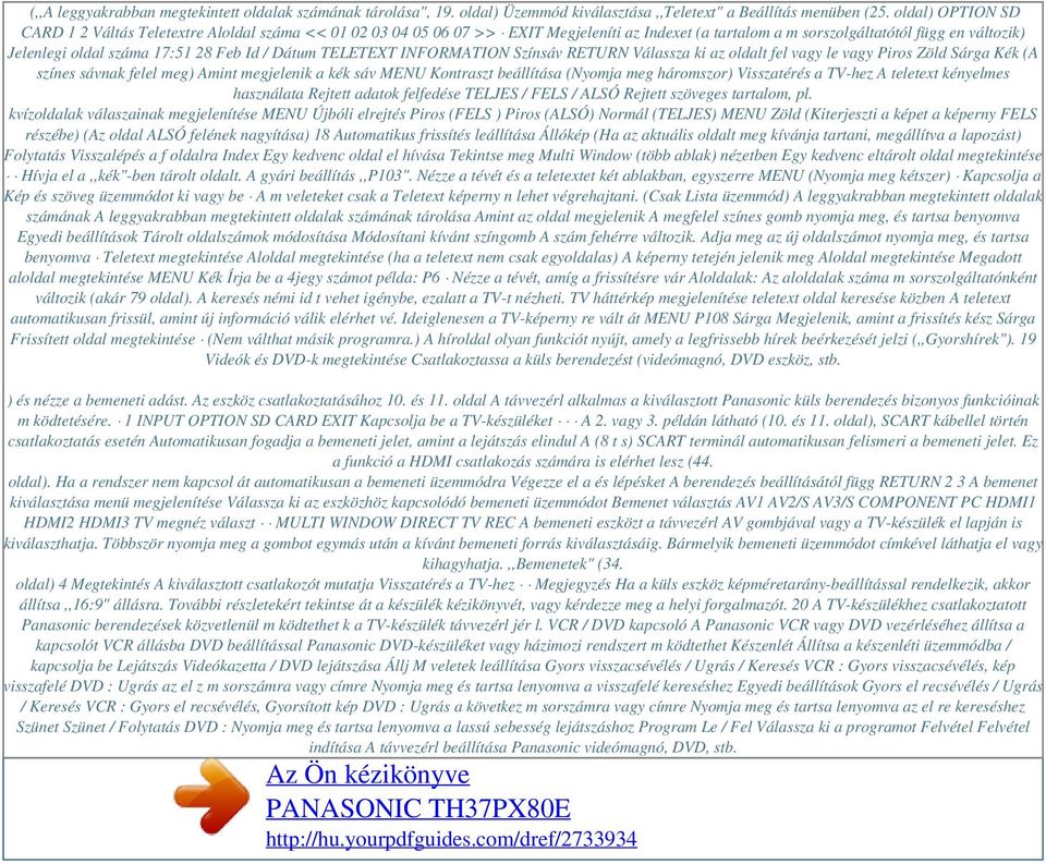 Id / Dátum TELETEXT INFORMATION Színsáv RETURN Válassza ki az oldalt fel vagy le vagy Piros Zöld Sárga Kék (A színes sávnak felel meg) Amint megjelenik a kék sáv MENU Kontraszt beállítása (Nyomja meg