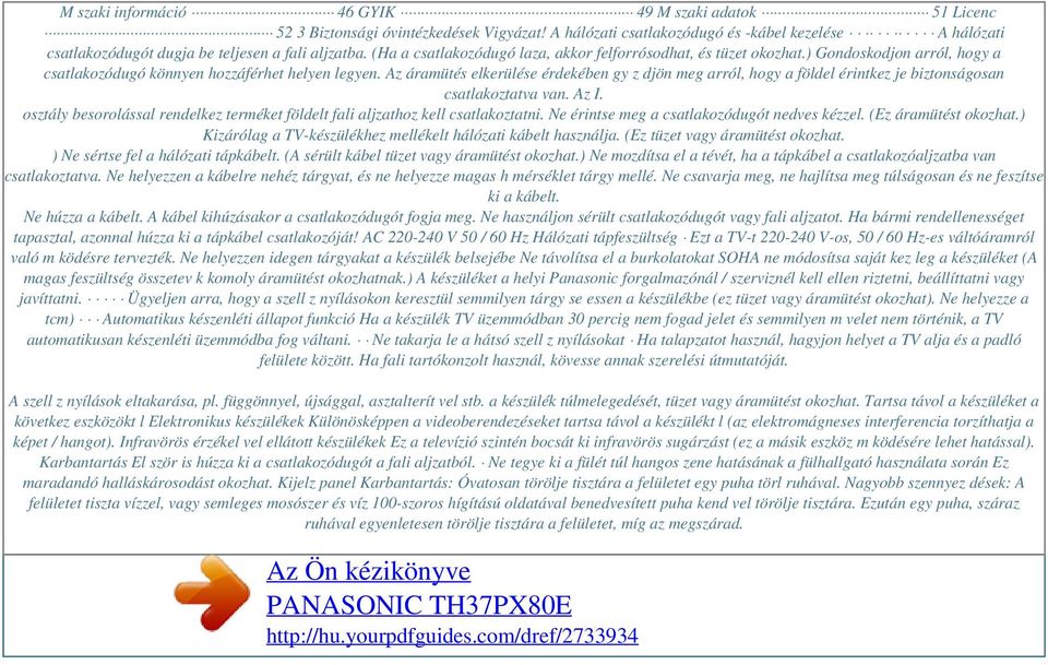 ) Gondoskodjon arról, hogy a csatlakozódugó könnyen hozzáférhet helyen legyen. Az áramütés elkerülése érdekében gy z djön meg arról, hogy a földel érintkez je biztonságosan csatlakoztatva van. Az I.