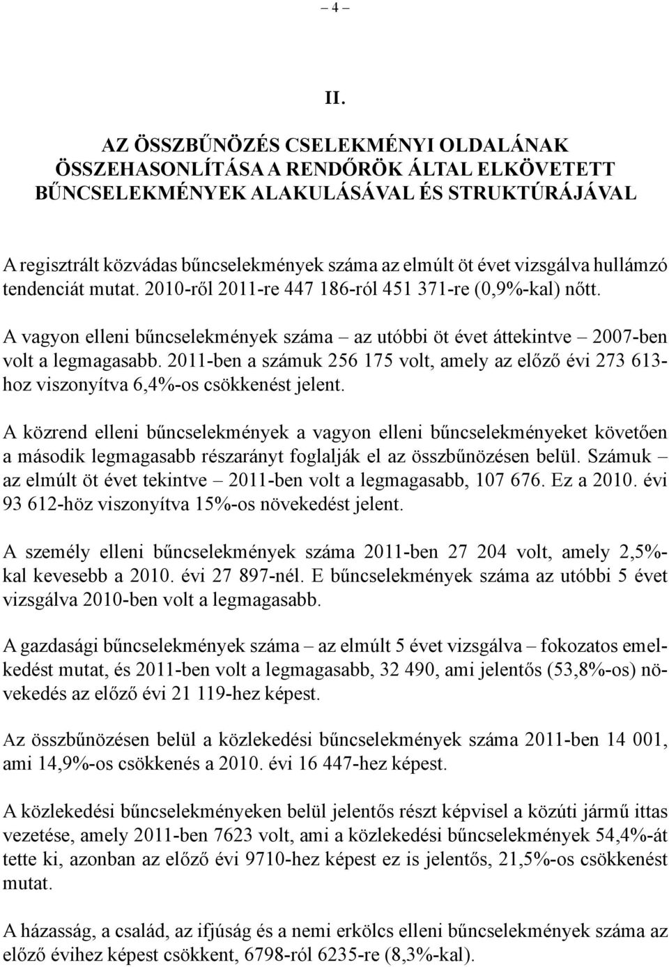 2011-ben a számuk 256 175 volt, amely az előző évi 273 613- hoz viszonyítva 6,4%-os csökkenést jelent.