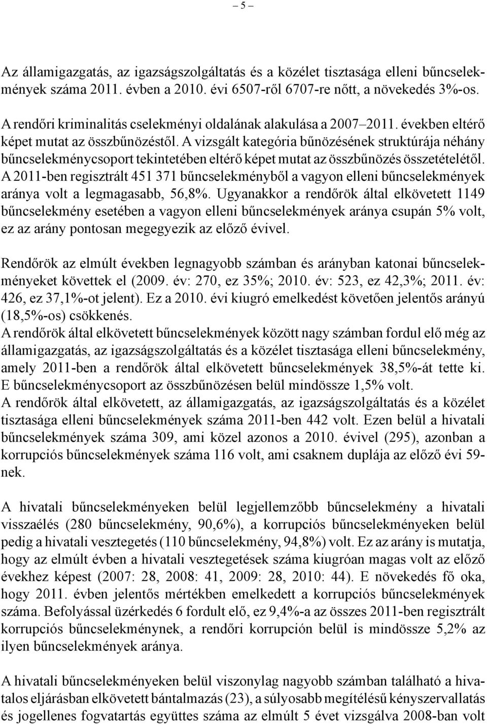 A vizsgált kategória bűnözésének struktúrája néhány bűncselekménycsoport tekintetében eltérő képet mutat az összbűnözés összetételétől.