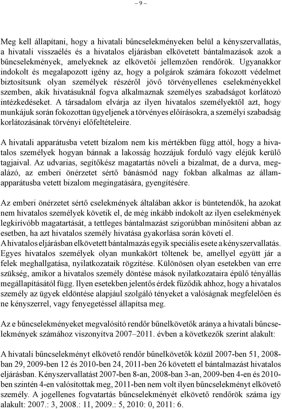 Ugyanakkor indokolt és megalapozott igény az, hogy a polgárok számára fokozott védelmet biztosítsunk olyan személyek részéről jövő törvényellenes cselekményekkel szemben, akik hivatásuknál fogva
