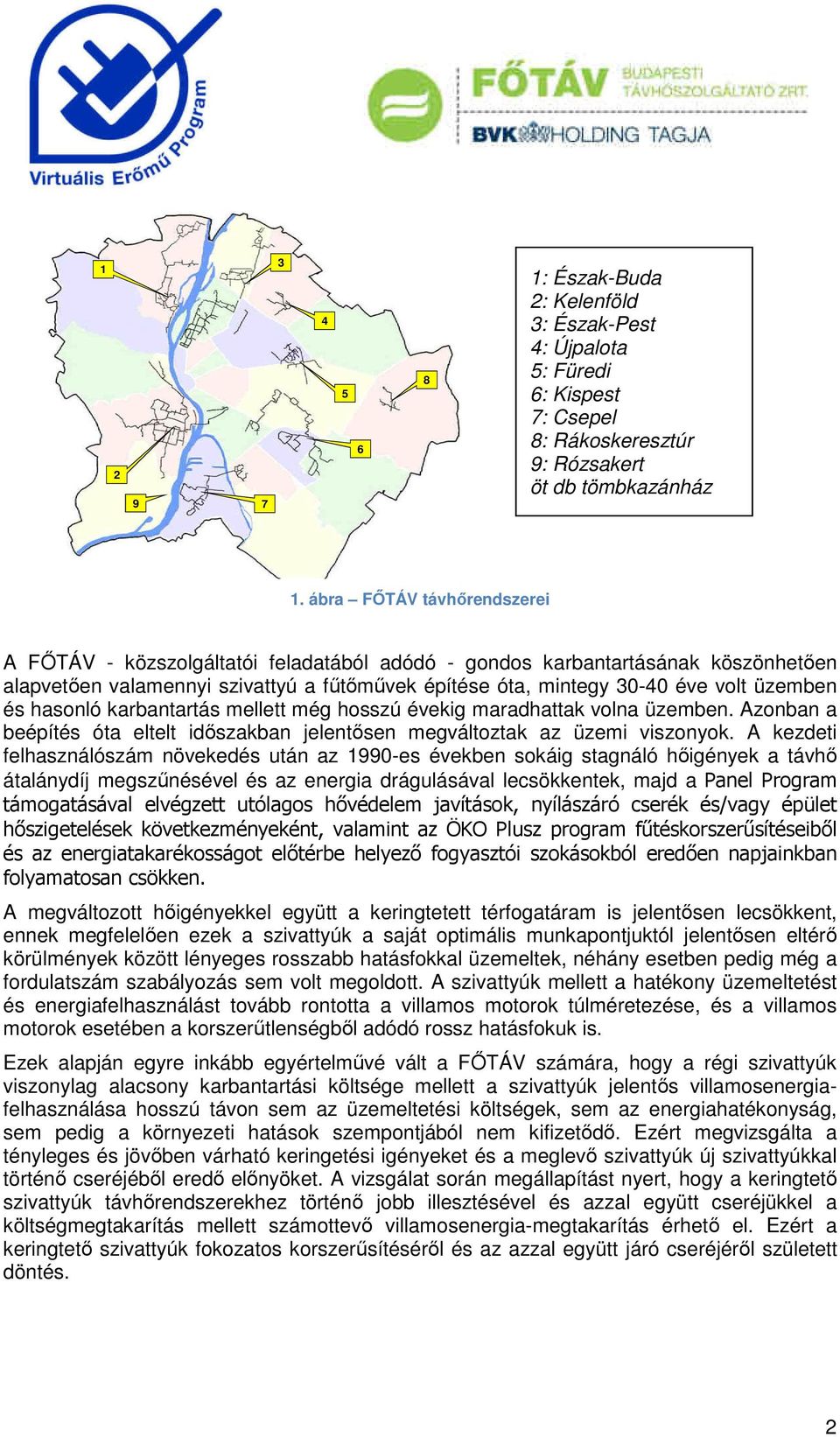 és hasonló karbantartás mellett még hosszú évekig maradhattak volna üzemben. Azonban a beépítés óta eltelt időszakban jelentősen megváltoztak az üzemi viszonyok.