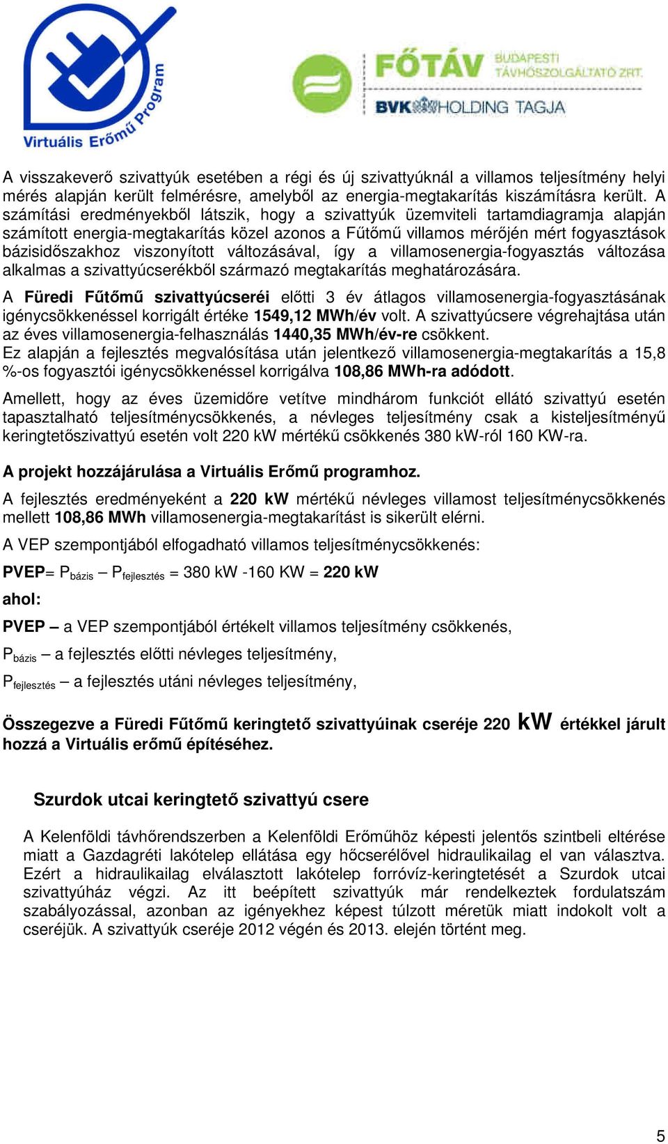 viszonyított változásával, így a villamosenergia-fogyasztás változása alkalmas a szivattyúcserékből származó megtakarítás meghatározására.