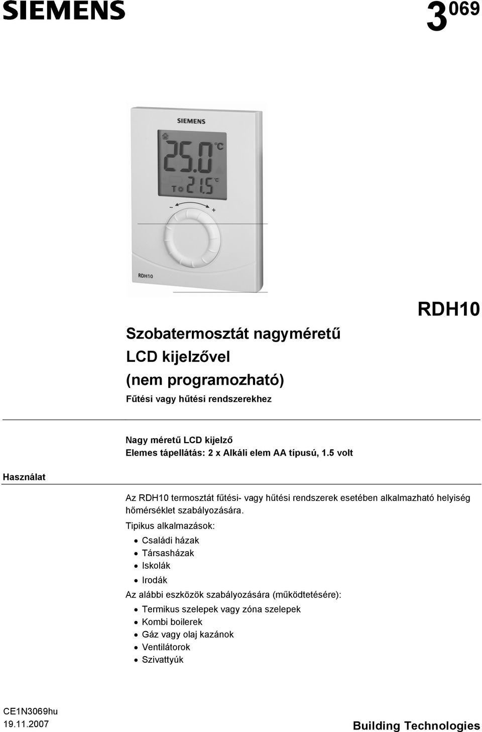 5 volt Használat Az RDH10 termosztát fűtési- vagy hűtési rendszerek esetében alkalmazható helyiség hőmérséklet szabályozására.