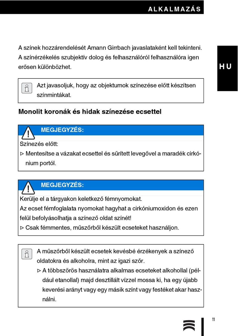Monolit koronák és hidak színezése ecsettel MEGJEGYZÉS: Színezés előtt: Mentesítse a vázakat ecsettel és sűrített levegővel a maradék cirkónium portól.