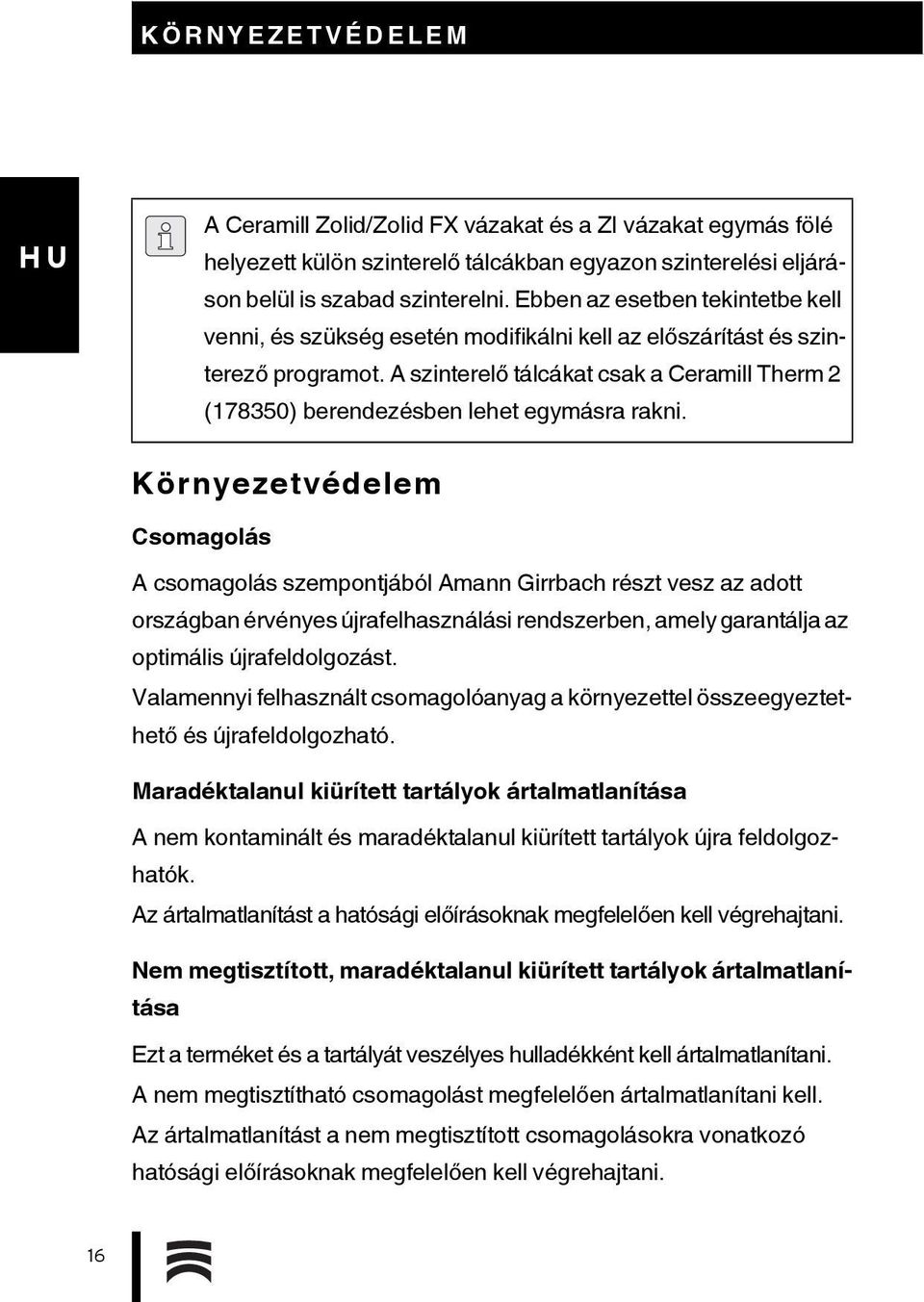 A szinterelő tálcákat csak a Ceramill Therm 2 (178350) berendezésben lehet egymásra rakni.
