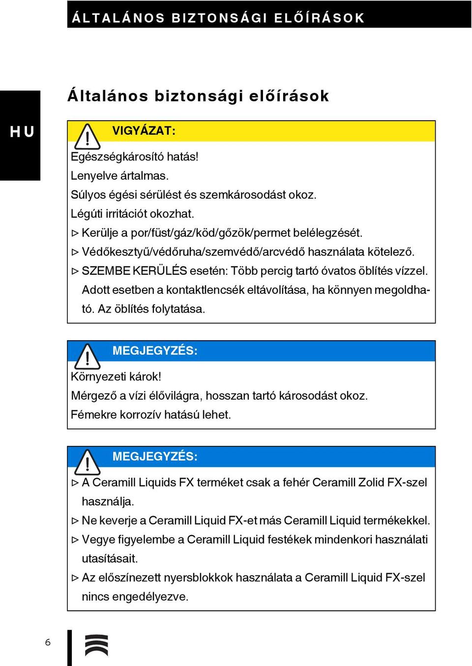 Adott esetben a kontaktlencsék eltávolítása, ha könnyen megoldható. Az öblítés folytatása. MEGJEGYZÉS: Környezeti károk! Mérgező a vízi élővilágra, hosszan tartó károsodást okoz.