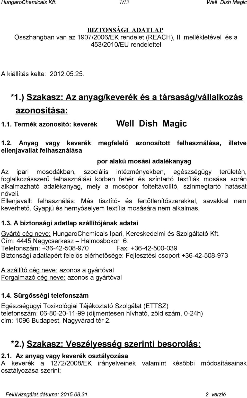 Anyag vagy keverék megfelelő azonosított felhasználása, illetve ellenjavallat felhasználása por alakú mosási adalékanyag Az ipari mosodákban, szociális intézményekben, egészségügy területén,