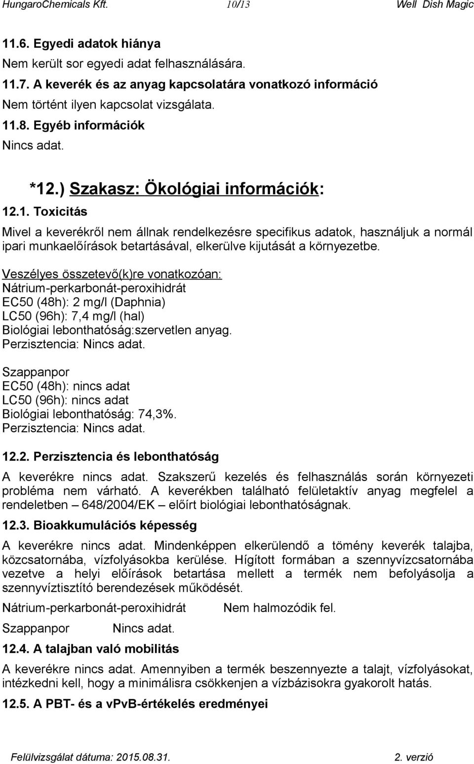.8. Egyéb információk Nincs adat. *12.) Szakasz: Ökológiai információk: 12.1. Toxicitás Mivel a keverékről nem állnak rendelkezésre specifikus adatok, használjuk a normál ipari munkaelőírások betartásával, elkerülve kijutását a környezetbe.