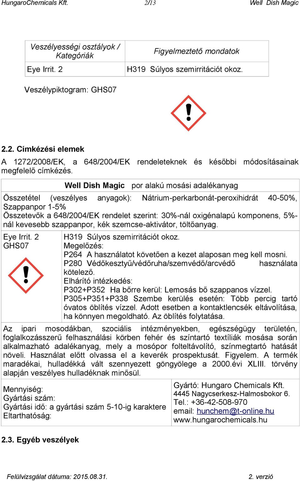 komponens, 5%- nál kevesebb szappanpor, kék szemcse-aktivátor, töltőanyag. Eye Irrit. 2 GHS07 H319 Súlyos szemirritációt okoz. Megelőzés: P264 A használatot követően a kezet alaposan meg kell mosni.