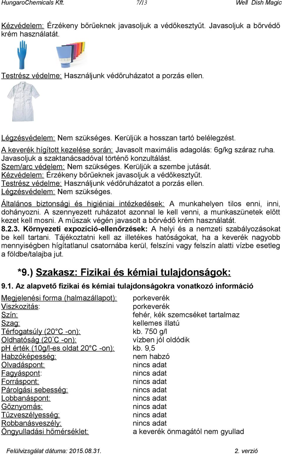 Javasoljuk a szaktanácsadóval történő konzultálást. Szem/arc védelem: Nem szükséges. Kerüljük a szembe jutását. Kézvédelem: Érzékeny bőrűeknek javasoljuk a védőkesztyűt.