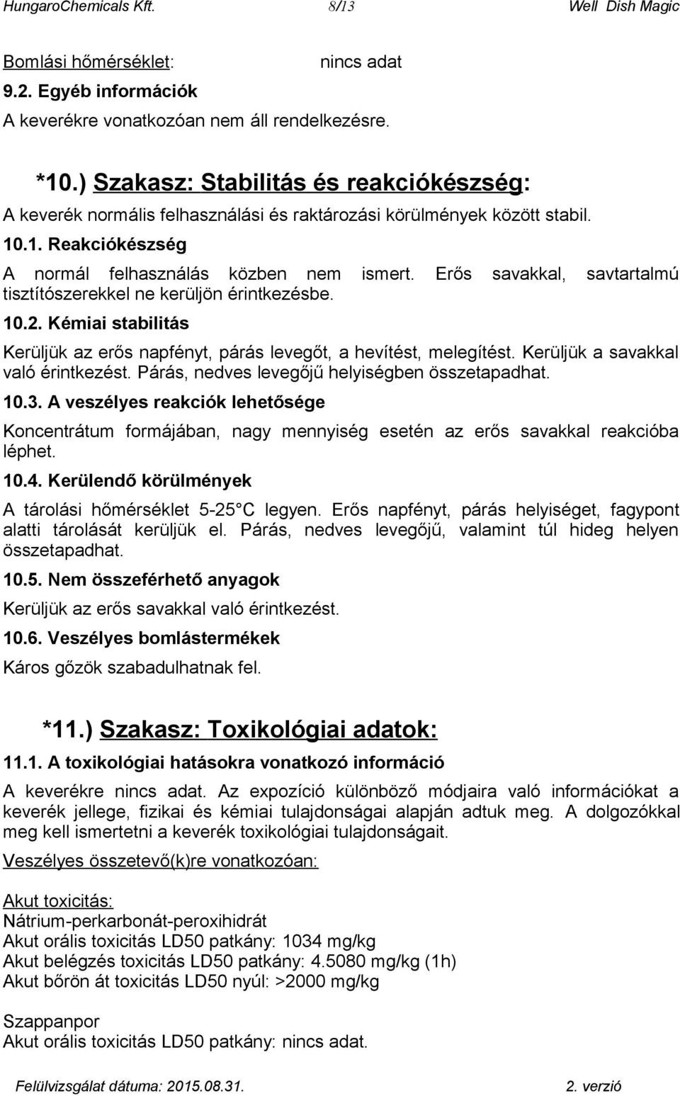 Erős savakkal, savtartalmú tisztítószerekkel ne kerüljön érintkezésbe. 10.2. Kémiai stabilitás Kerüljük az erős napfényt, párás levegőt, a hevítést, melegítést. Kerüljük a savakkal való érintkezést.