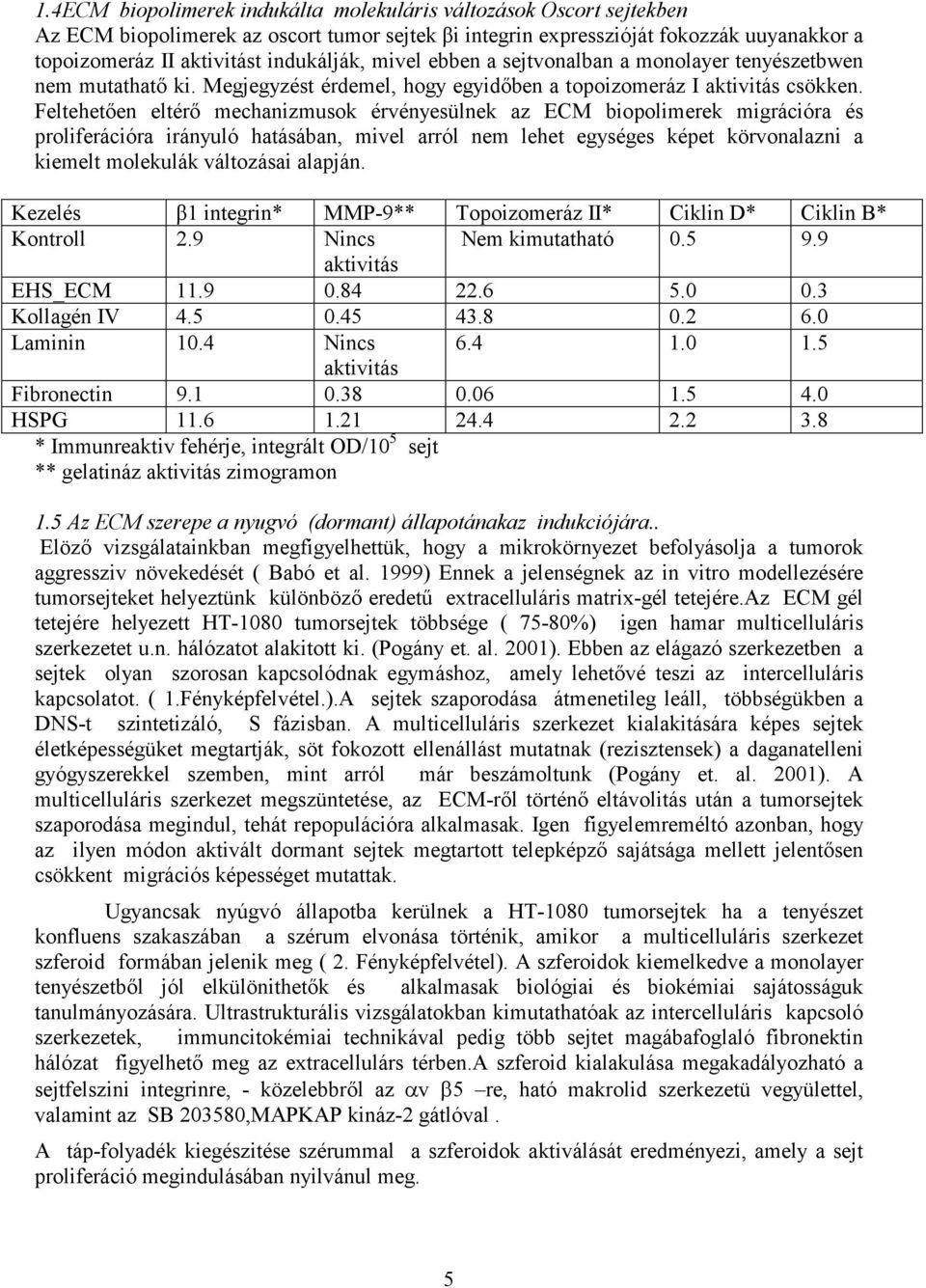 Feltehetően eltérő mechanizmusok érvényesülnek az ECM biopolimerek migrációra és proliferációra irányuló hatásában, mivel arról nem lehet egységes képet körvonalazni a kiemelt molekulák változásai