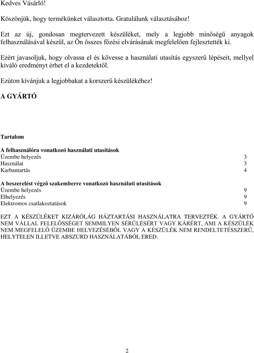 Ezért javasoljuk, hogy olvassa el és kövesse a használati utasítás egyszerű lépéseit, mellyel kiváló eredményt érhet el a kezdetektől. Ezúton kívánjuk a legjobbakat a korszerű készülékéhez!