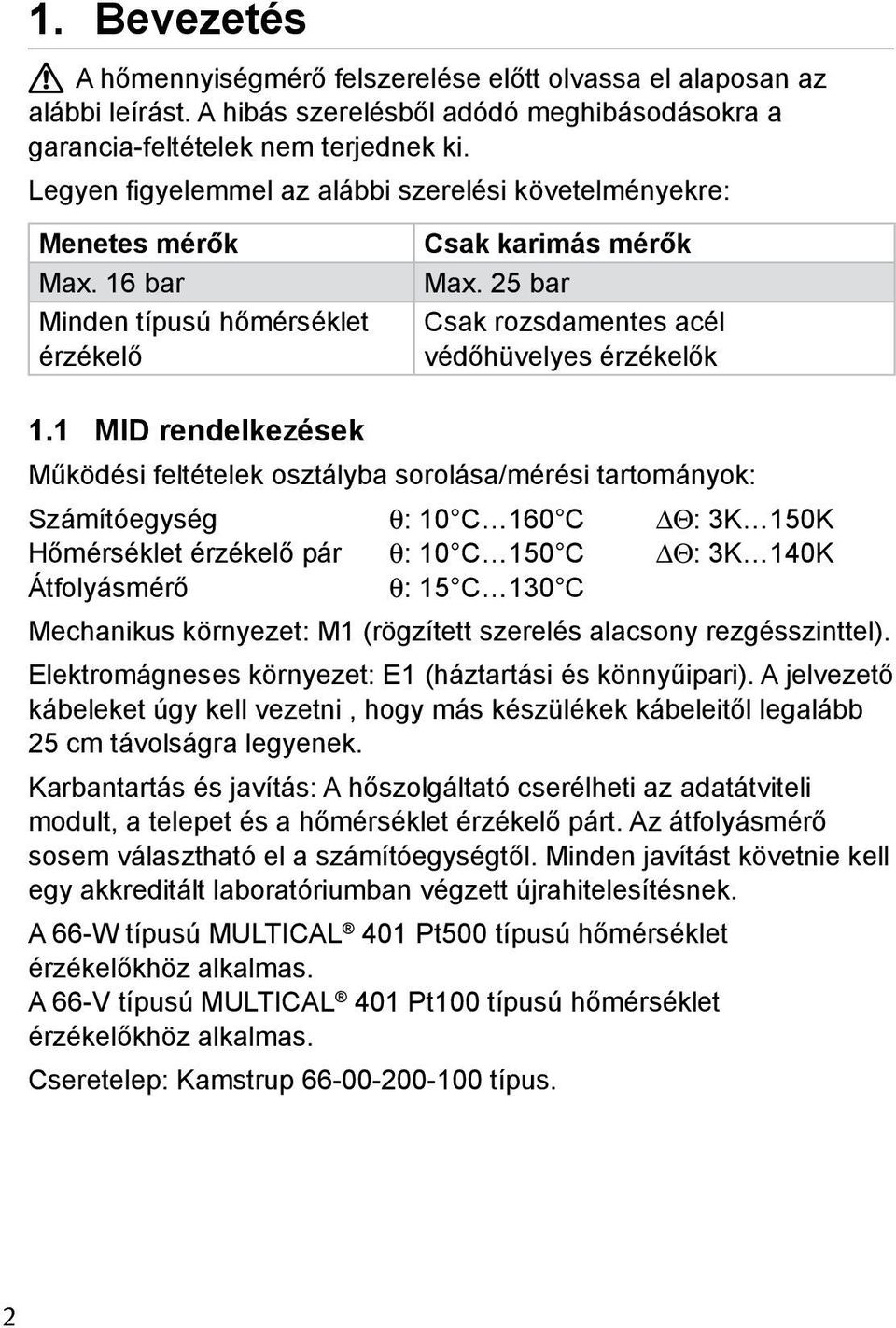 1 MID rendelkezések Működési feltételek osztályba sorolása/mérési tartományok: Számítóegység q: 10 C 160 C DΘ: 3K 150K Hőmérséklet érzékelő pár q: 10 C 150 C DΘ: 3K 140K Átfolyásmérő q: 15 C 130 C