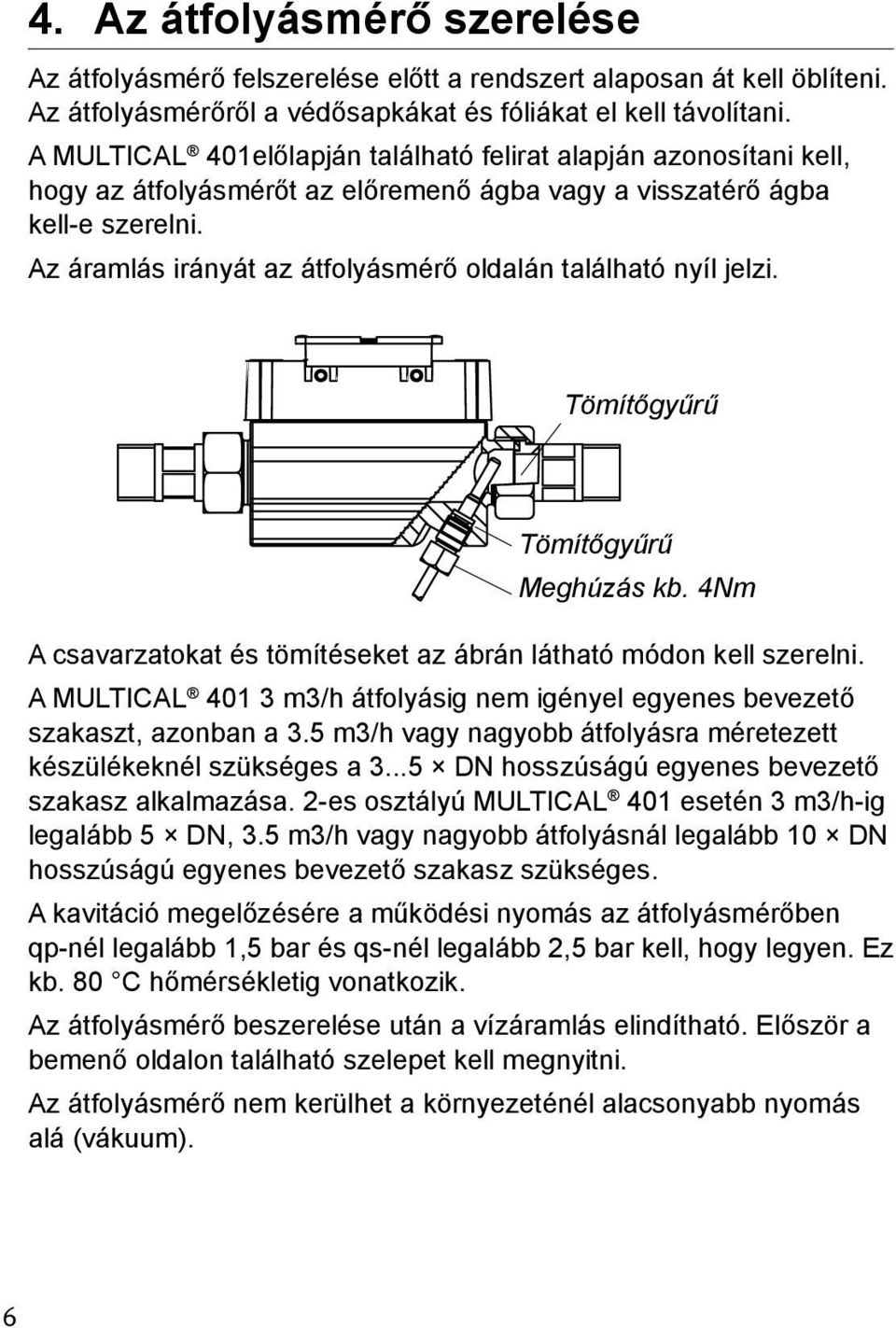 Az áramlás irányát az átfolyásmérő oldalán található nyíl jelzi. Tömítőgyűrű Tömítőgyűrű Meghúzás kb. 4Nm A csavarzatokat és tömítéseket az ábrán látható módon kell szerelni.