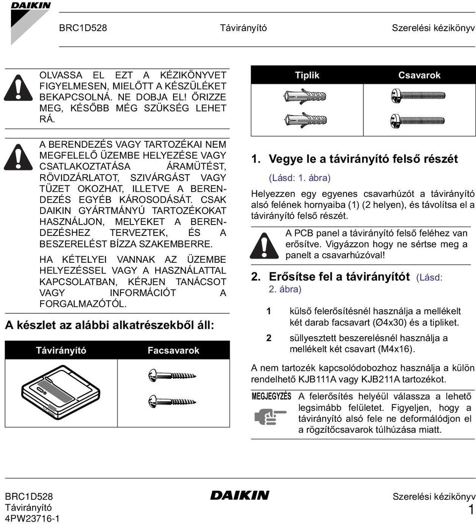 CSAK DAIKIN GYÁRTMÁNYÚ TARTOZÉKOKAT HASZNÁLJON, MELYEKET A BEREN- DEZÉSHEZ TERVEZTEK, ÉS A BESZERELÉST BÍZZA SZAKEMBERRE.